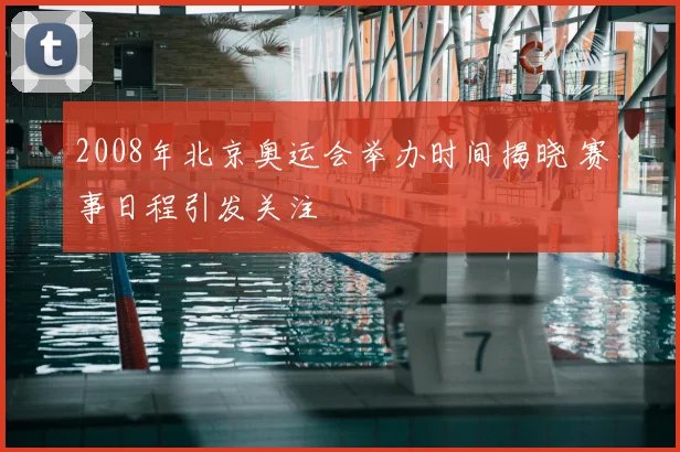 2008年北京奥运会举办时间揭晓 赛事日程引发关注