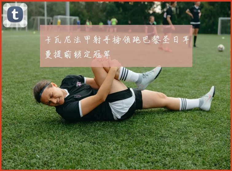 卡瓦尼法甲射手榜领跑巴黎圣日耳曼提前锁定冠军