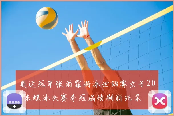 奥运冠军张雨霏游泳世锦赛女子200米蝶泳决赛夺冠成绩刷新纪录