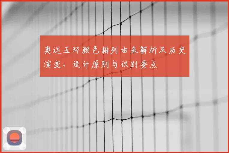 奥运五环颜色排列由来解析及历史演变，设计原则与识别要点