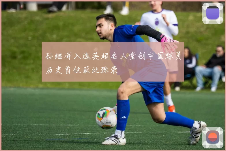 孙继海入选英超名人堂创中国球员历史首位获此殊荣