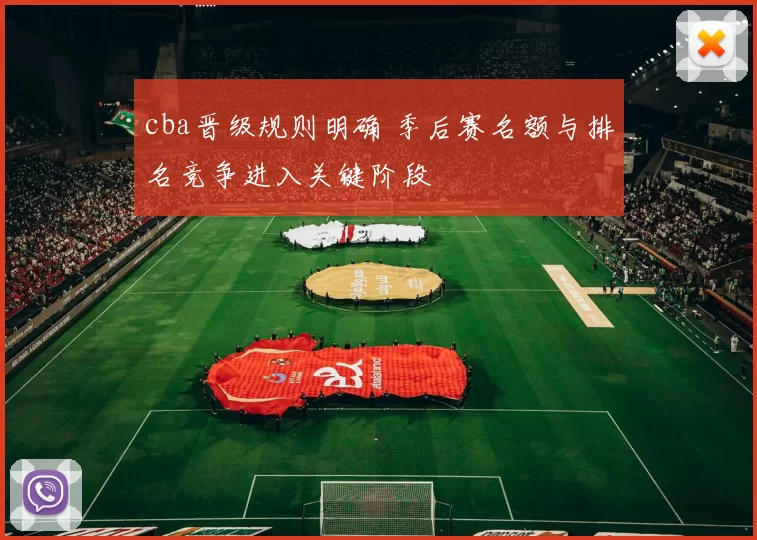 cba晋级规则明确 季后赛名额与排名竞争进入关键阶段