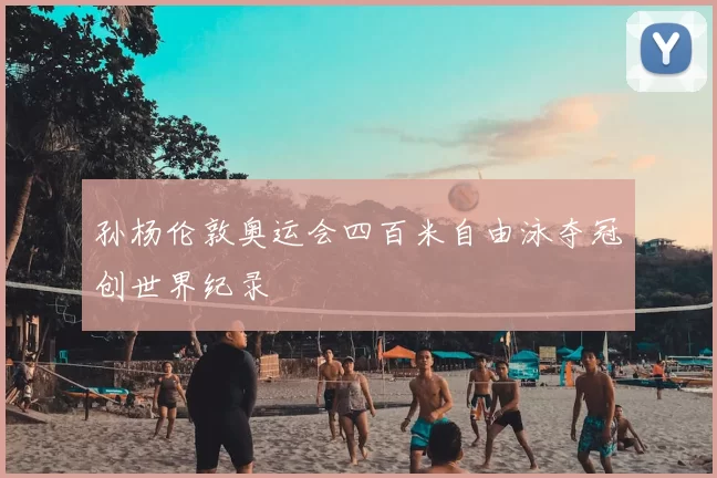 孙杨伦敦奥运会四百米自由泳夺冠创世界纪录